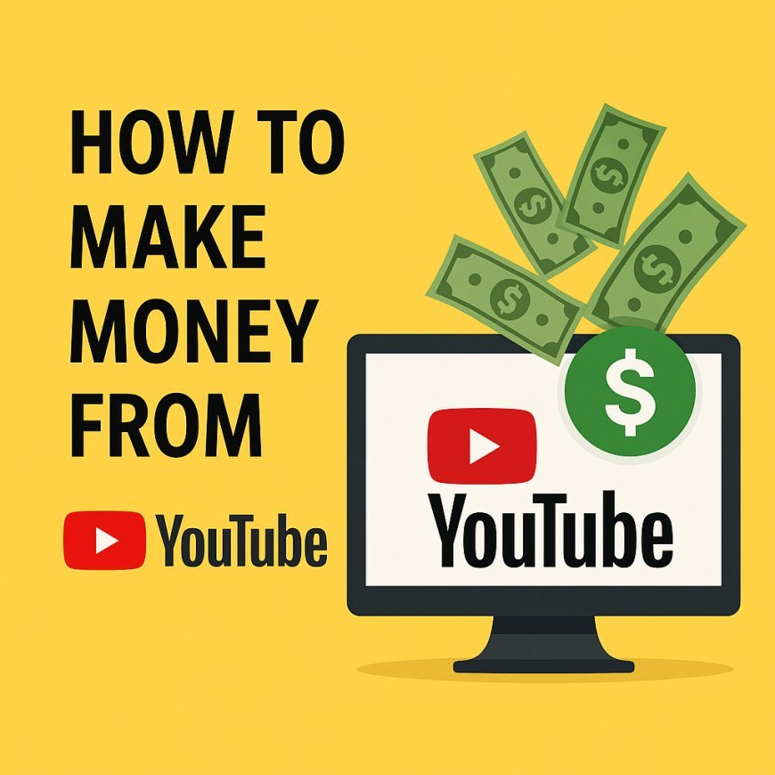 How to Make Money from YouTube – A Complete Guide for Beginners (2025)